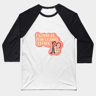 I wanna be your vacuum cleaner lyrics design tiktok viral song cute design for sticker and phone case Baseball T-Shirt